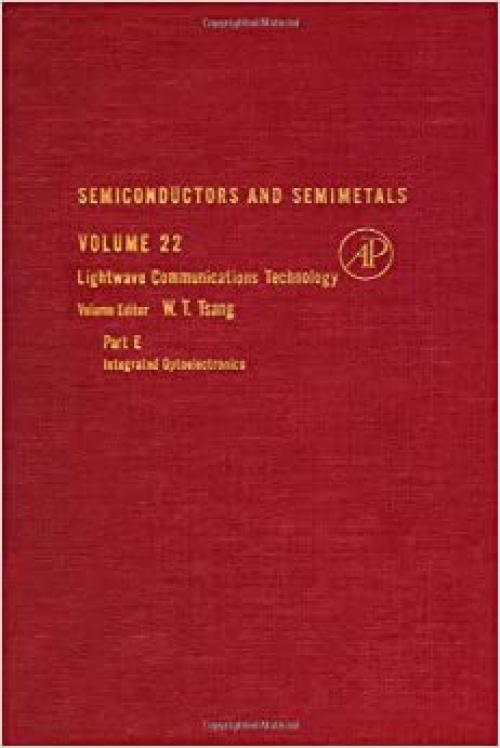  Semiconductors and Semimetals. Volume 22, Lightwave Communications Technology, Part E, Integrated Optelectronics 