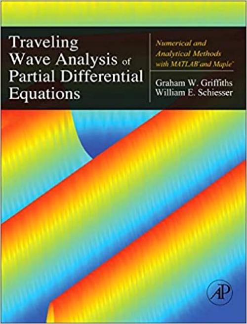  Traveling Wave Analysis of Partial Differential Equations: Numerical and Analytical Methods with Matlab and Maple 