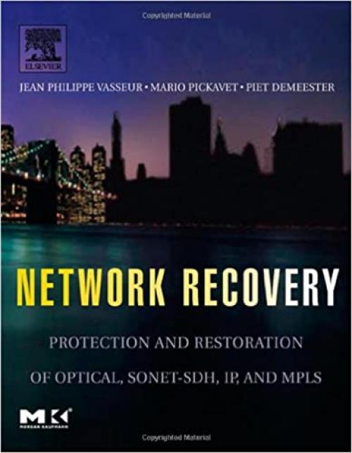  Network Recovery: Protection and Restoration of Optical, SONET-SDH, IP, and MPLS (The Morgan Kaufmann Series in Networking) 