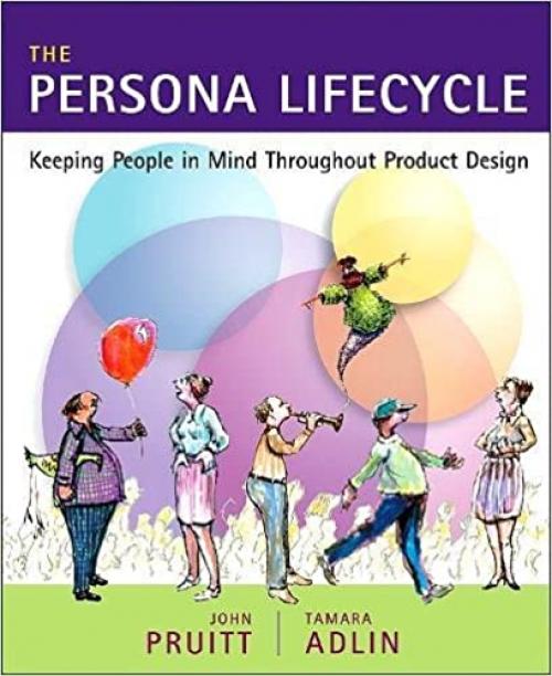  The Persona Lifecycle: Keeping People in Mind Throughout Product Design (Interactive Technologies) 