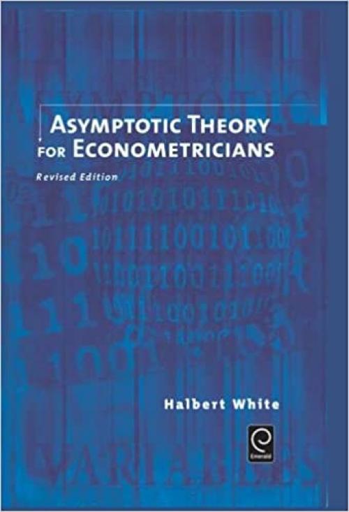  Asymptotic Theory for Econometricians: Revised Edition (Economic Theory, Econometrics, and Mathematical Economics) (Economic Theory, Econometrics, & Mathematical Economics) 