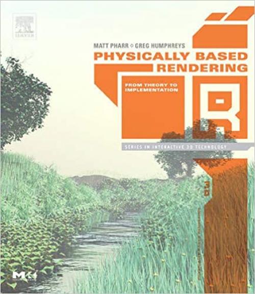  Physically Based Rendering: From Theory to Implementation (The Interactive 3D Technology Series) 