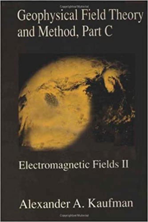  Geophysical Field Theory, Three-Volume Set: Geophysical Field Theory and Method, Part C, Volume 49: Electromagnetic Fields II (International Geophysics) 