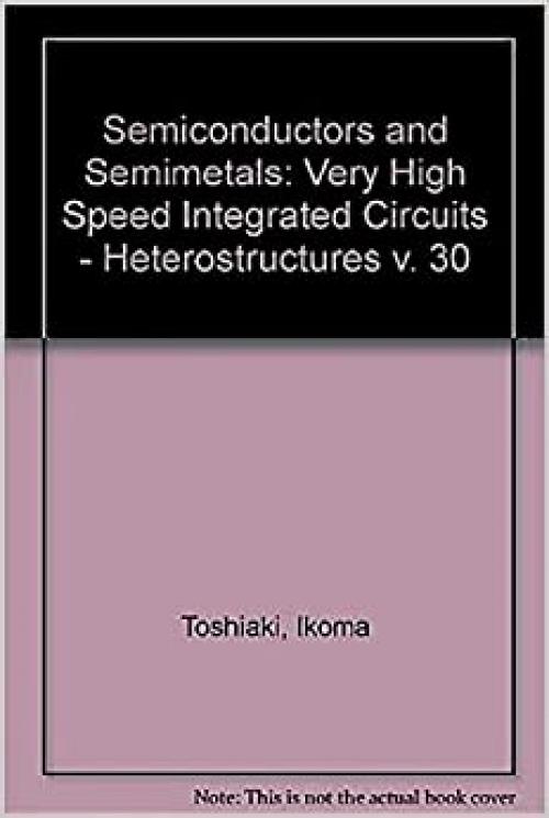  Semiconductors & Semimetals: Very High Speed Integrated Circuits-Heterostructure, Vol. 30 