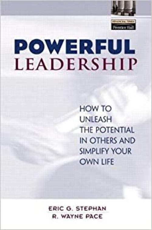  Powerful Leadership: How to Unleash the Potential in Others and Simplify Your Own Life 