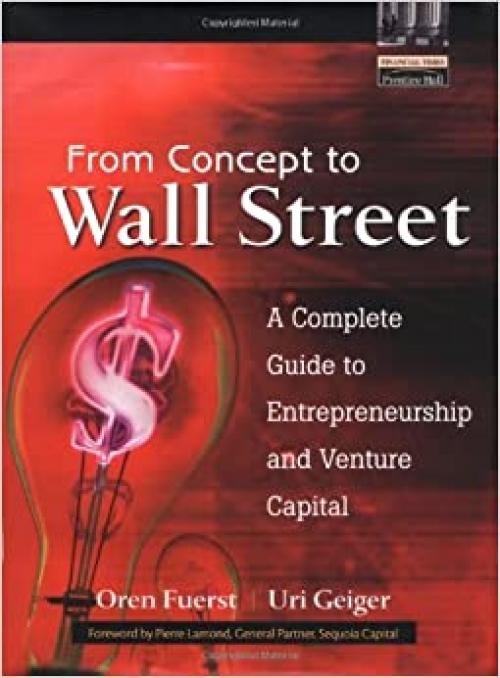  From Concept to Wall Street: A Complete Guide to Entrepreneurship and Venture Capital 