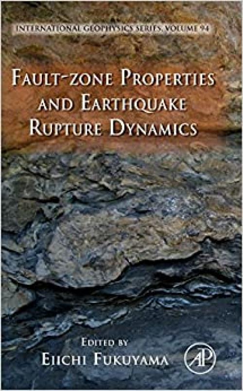  Fault-Zone Properties and Earthquake Rupture Dynamics (Volume 94) (International Geophysics, Volume 94) 