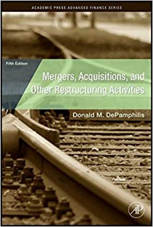  Mergers, Acquisitions, and Other Restructuring Activities: An Integrated Approach to Process, Tools, Cases, and Solutions (Academic Press Advanced Finance Series) 