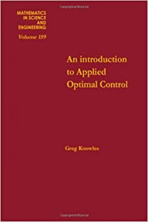  An Introduction to Applied Optimal Control (Mathematics in Science and Engineering, Vol. 159) 