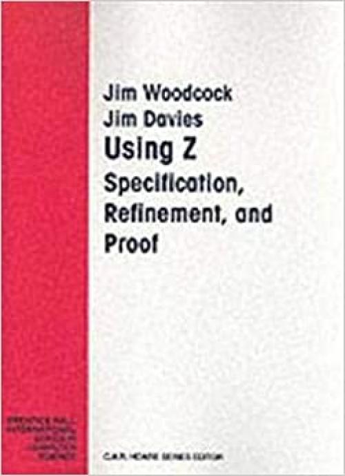  Using Z: Specification, Refinement, and Proof (Prentice-hall International Series in Computer Science) 