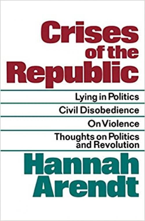  Crises of the Republic: Lying in Politics; Civil Disobedience; On Violence; Thoughts on Politics and Revolution 