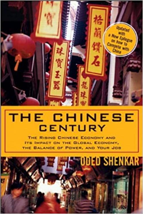  The Chinese Century: The Rising Chinese Economy And Its Impact On The Global Economy, The Balance Of Power, And Your Job 