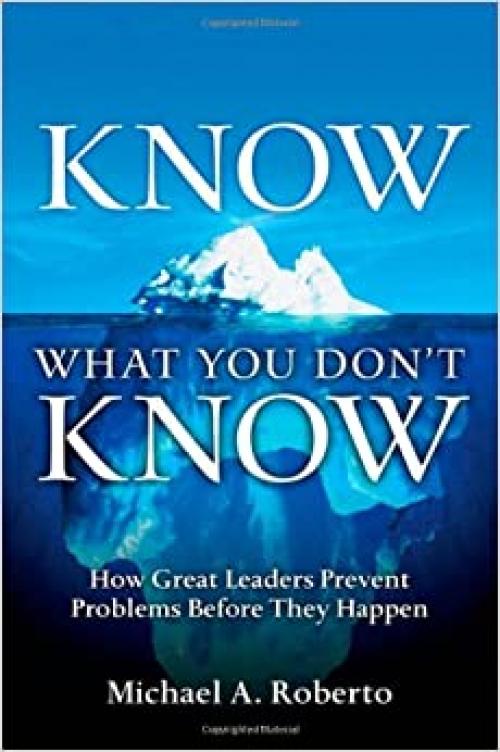  Know What You Don't Know: How Great Leaders Prevent Problems Before They Happen 