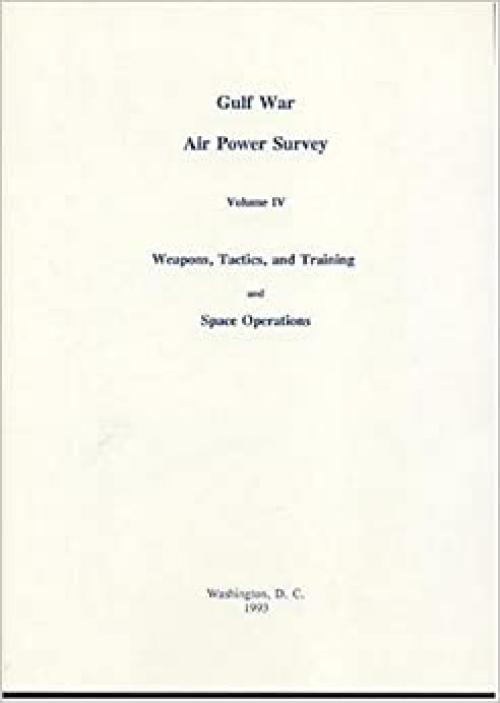  Gulf War Air Power Survey, Volume IV: Weapons, Tactics, and Training and Space Operations 