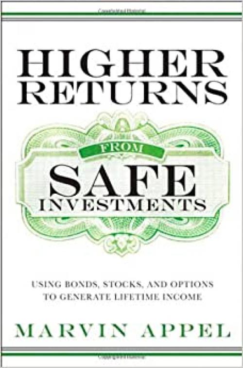  Higher Returns from Safe Investments: Using Bonds, Stocks, and Options to Generate Lifetime Income 