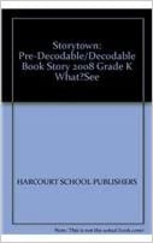  Storytown: Pre-Decodable/Decodable Book Story 2008 Grade K What…See 