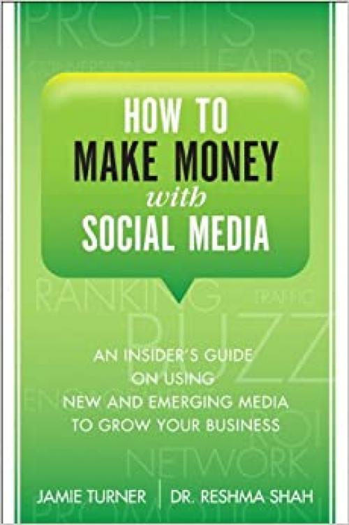  How to Make Money with Social Media: An Insider's Guide on Using New and Emerging Media to Grow Your Business 