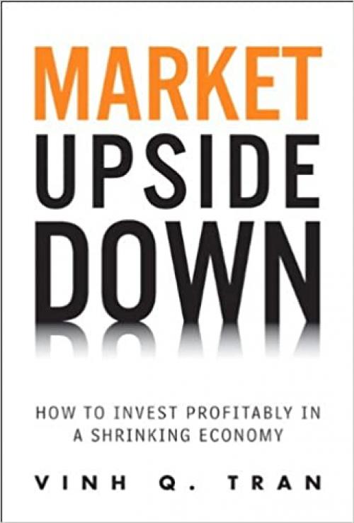  Market Upside Down: How to Invest Profitably in a Shrinking Economy 