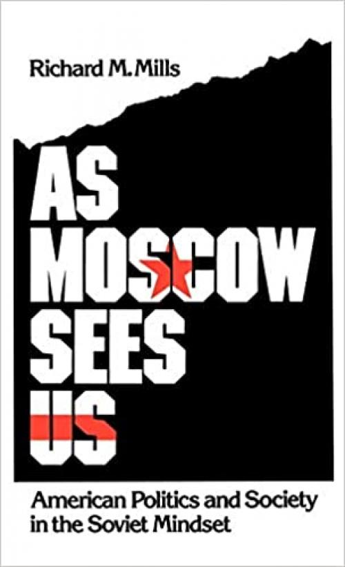  As Moscow Sees Us: American Politics and Society in the Soviet Mindset 