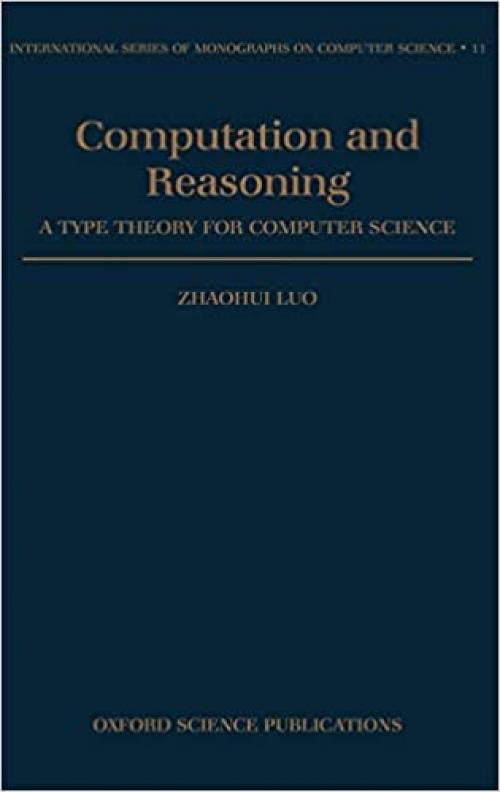  Computation and Reasoning: A Type Theory for Computer Science (International Series of Monographs on Computer Science) 