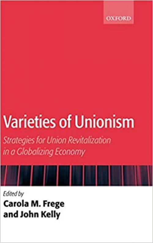  Varieties of Unionism: Strategies for Union Revitalization in a Globalizing Economy 