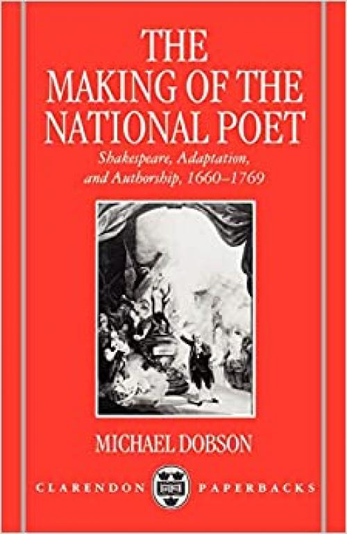  The Making of the National Poet: Shakespeare, Adaptation and Authorship, 1660-1769 (Clarendon Paperbacks) 