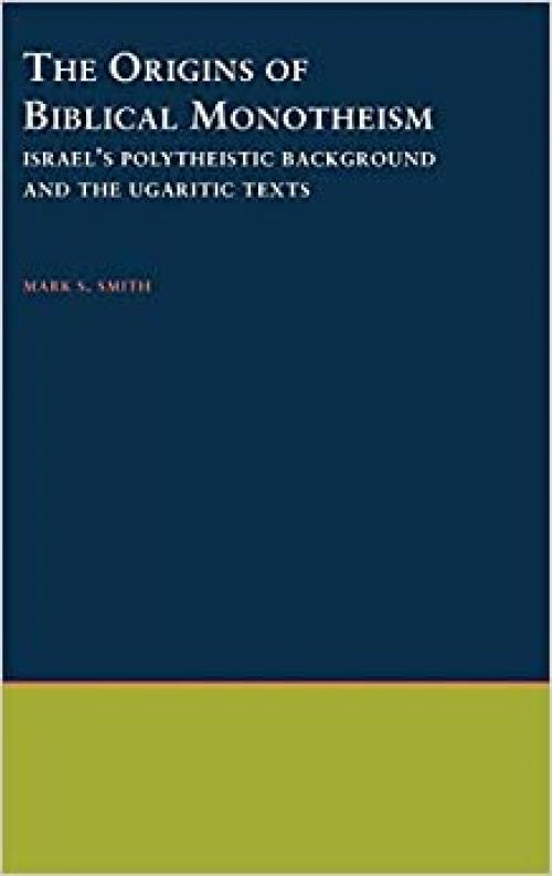  The Origins of Biblical Monotheism: Israel's Polytheistic Background and the Ugaritic Texts 