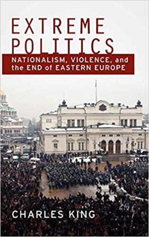  Extreme Politics: Nationalism, Violence, and the End of Eastern Europe 