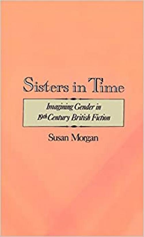  Sisters in Time: Imagining Gender in Nineteenth-Century British Fiction 