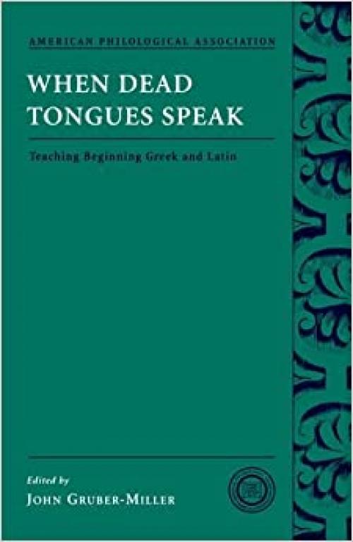  When Dead Tongues Speak: Teaching Beginning Greek and Latin (Society for Classical Studies Classical Resources) 