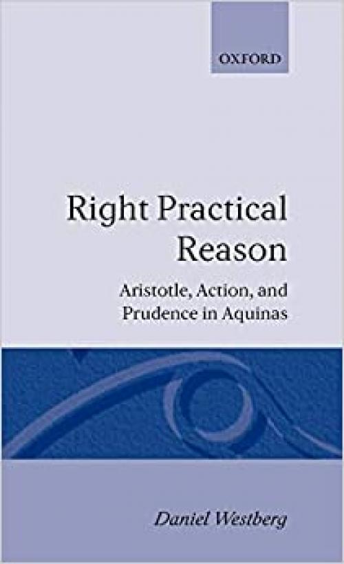  Right Practical Reason: Aristotle, Action, and Prudence in Aquinas (Oxford Theology and Religion Monographs) 