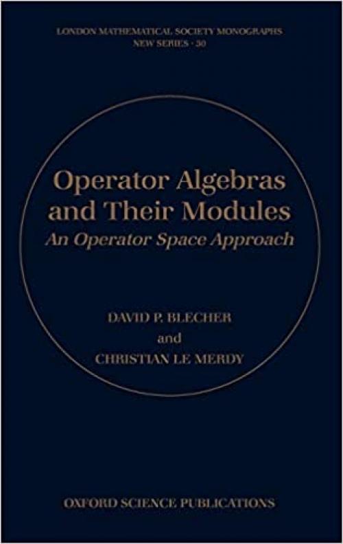  Operator Algebras and Their Modules: An Operator Space Approach (London Mathematical Society Monographs (30)) 