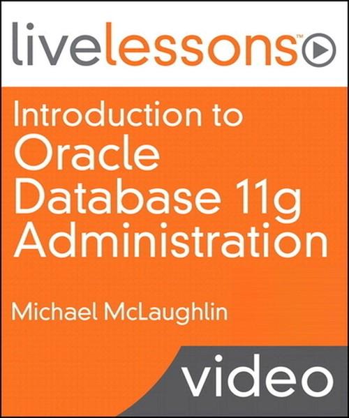 Oreilly - Introduction to Oracle Database 11g Administration LiveLessons (Video Training) - 9780133259384