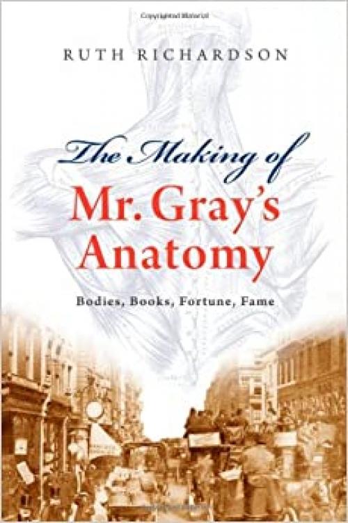  The Making of Mr. Gray's Anatomy: Bodies, Books, Fortune, Fame 