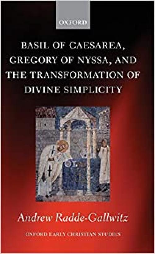  Basil of Caesarea, Gregory of Nyssa, and the Transformation of Divine Simplicity (Oxford Early Christian Studies) 