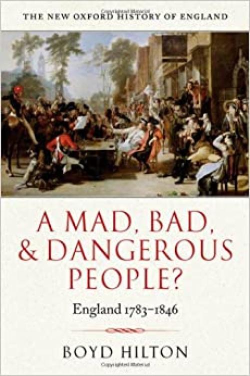  A Mad, Bad, and Dangerous People?: England 1783-1846 (New Oxford History of England) 