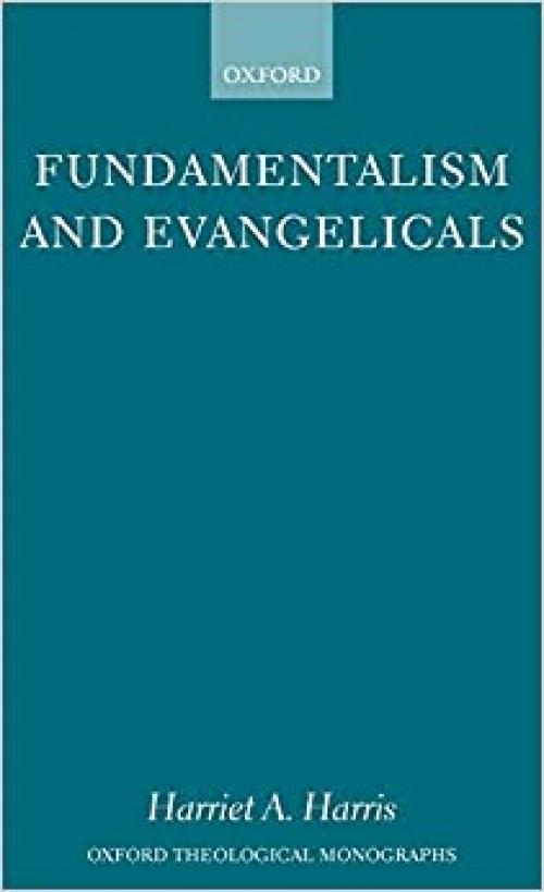  Fundamentalism and Evangelicals (Oxford Theological Monographs) 