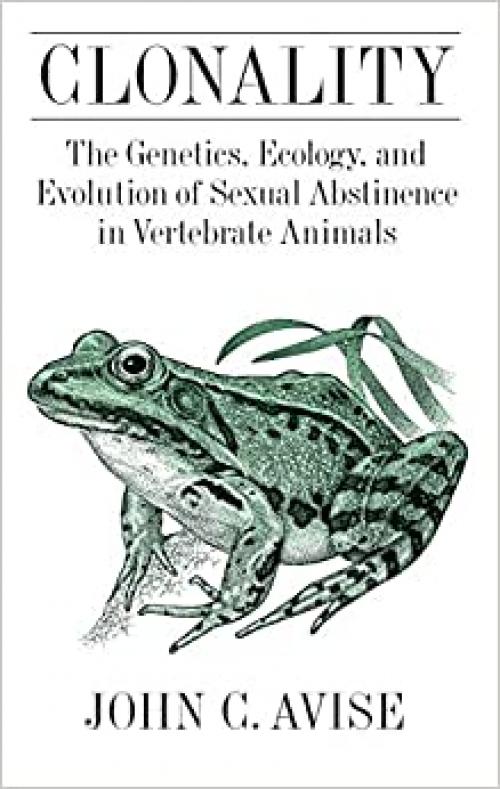  Clonality: The Genetics, Ecology, and Evolution of Sexual Abstinence in Vertebrate Animals 