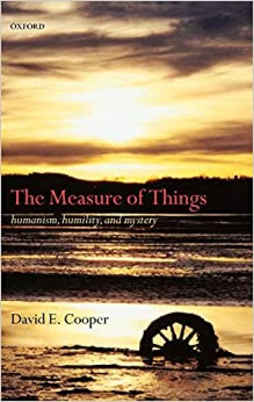  The Measure of Things: Humanism, Humility, and Mystery 