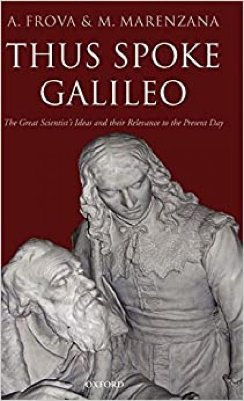  Thus Spoke Galileo: The great scientist's ideas and their relevance to the present day 