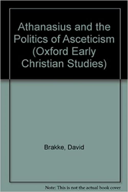  Athanasius and the Politics of Asceticism (Oxford Early Christian Studies) 