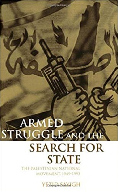  Armed Struggle and the Search for State: The Palestinian National Movement, 1949-1993 