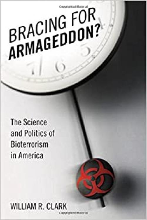  Bracing for Armageddon?: The Science and Politics of Bioterrorism in America 