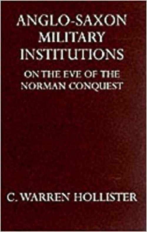  Anglo Saxon Military Institutions On The Eve of the Norman Conquest (Oxford University Press Academic Monograph Reprints) 