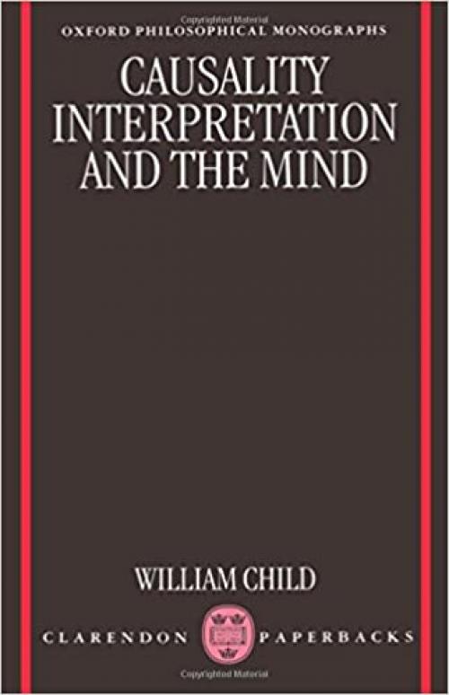  Causality, Interpretation, and the Mind (Oxford Philosophical Monographs) 