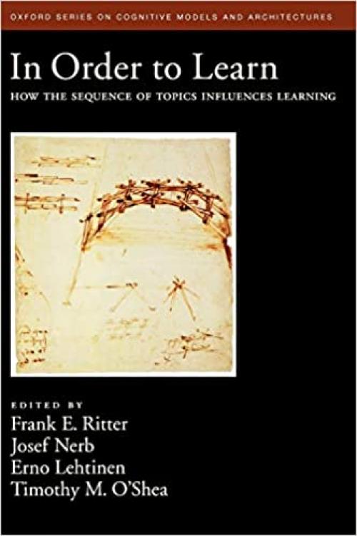  In Order to Learn: How the Sequence of Topics Influences Learning (Oxford Series on Cognitive Models and Architectures, 2) 