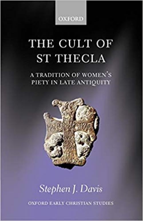  The Cult of Saint Thecla: A Tradition of Women's Piety in Late Antiquity (Oxford Early Christian Studies) 