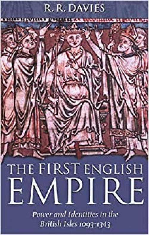  The First English Empire: Power and Identities in the British Isles 1093-1343 (Ford Lectures) 