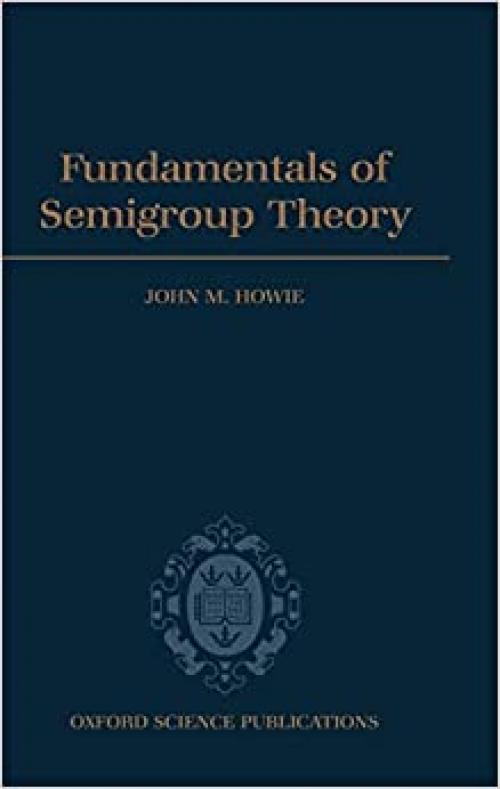  Fundamentals of Semigroup Theory (London Mathematical Society Monographs (12)) 