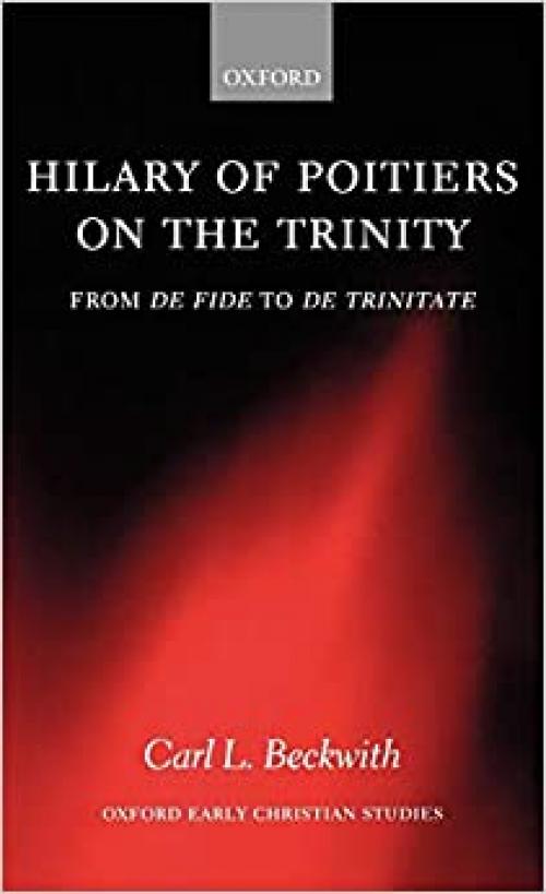  Hilary of Poitiers on the Trinity: From De Fide to De Trinitate (Oxford Early Christian Studies) 